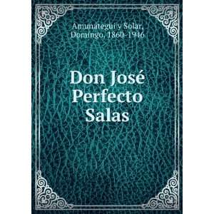  Don JosÃ© Perfecto Salas Domingo, 1860 1946 AmunÃ 