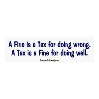  A Fine is a Tax for doing wrong, a Tax is a Fine for doing 