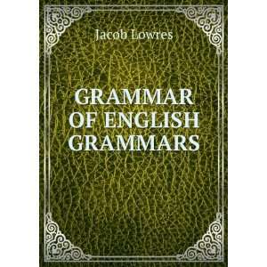  GRAMMAR OF ENGLISH GRAMMARS Jacob Lowres Books