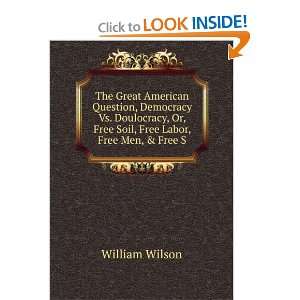   Or, Free Soil, Free Labor, Free Men, & Free S William Wilson Books