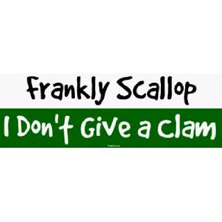    Frankly Scallop I Dont Give a Clam Bumper Sticker Automotive