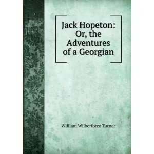  Jack Hopeton Or, the Adventures of a Georgian William 