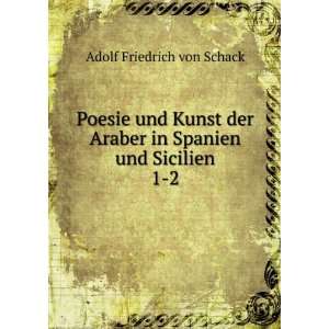   Araber in Spanien und Sicilien. 1 2 Adolf Friedrich von Schack Books