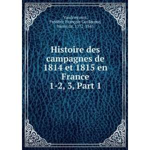   dÃ©ric FranÃ§ois Guillaume, baron de, 1772 1845 Vaudoncourt Books