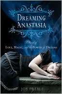 Dreaming Anastasia A Novel of Love, Magic, and the Power of Dreams