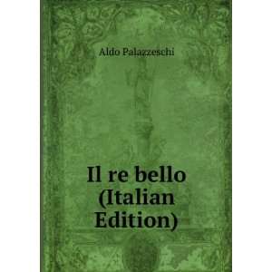  Il re bello (Italian Edition) Aldo Palazzeschi Books