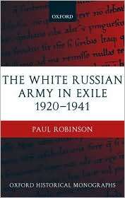 The White Russian Army in Exile 1920 1941, (0199250219), Paul Robinson 