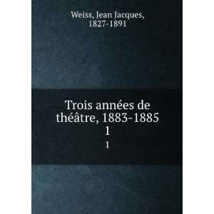   de thÃ©Ã¢tre, 1883 1885. 1 Jean Jacques, 1827 1891 Weiss Books