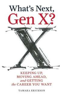 Whats Next, Gen X? Keeping Up, Moving Ahead, and Getting the Career 