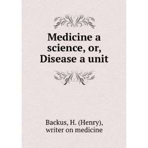   , or, Disease a unit H. (Henry), writer on medicine Backus Books