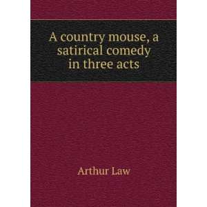  A country mouse, a satirical comedy in three acts Arthur 