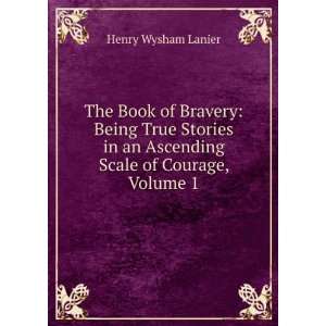   in an Ascending Scale of Courage, Volume 1 Henry Wysham Lanier Books