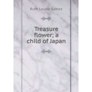    Treasure flower; a child of Japan Ruth Louise Gaines Books