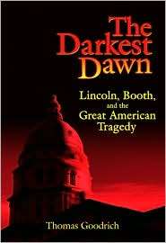 The Darkest Dawn Lincoln, Booth, and the Great American Tragedy 