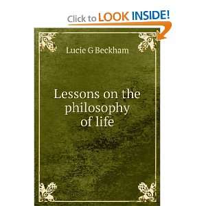  Lessons on the philosophy of life Lucie G Beckham Books