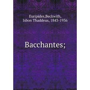  Bacchantes; Beckwith, Isbon Thaddeus, 1843 1936 Euripides Books