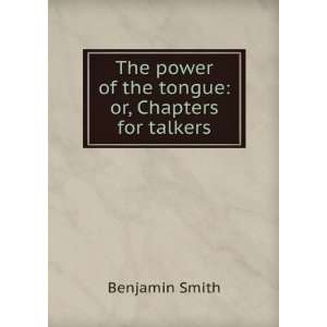   power of the tongue or, Chapters for talkers Benjamin Smith Books
