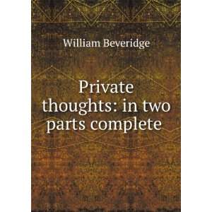    Private thoughts in two parts complete . William Beveridge Books