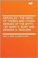   and Other Heroes of the Myth / by Mary E. Burt and Zena de A. Ragozin