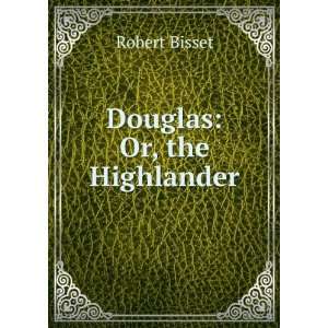  Douglas Or, the Highlander Robert Bisset Books