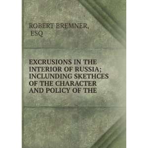   OF THE CHARACTER AND POLICY OF THE . ESQ ROBERT BREMNER Books