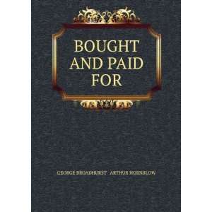    BOUGHT AND PAID FOR GEORGE BROADHURST & ARTHUR HORNBLOW Books