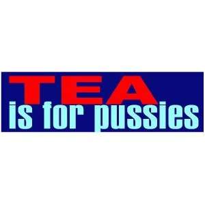  TEA is for pussies party QUALITY NEW CAR BUMPER STICKER 