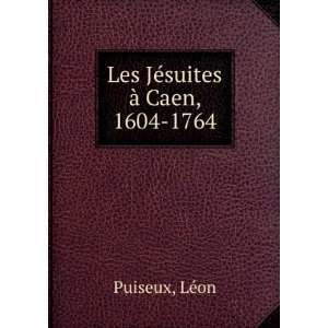    Les JÃ©suites Ã  Caen, 1604 1764 LÃ©on Puiseux Books