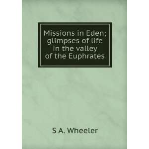   glimpses of life in the valley of the Euphrates S A. Wheeler Books