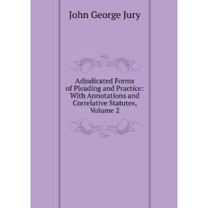 Adjudicated Forms of Pleading and Practice With Annotations and 