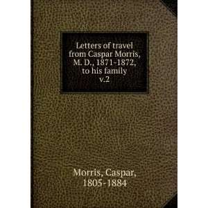   1871 1872, to his family. v.2 Caspar, 1805 1884 Morris Books