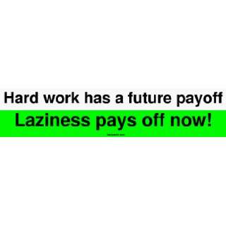 Hard work has a future payoff Laziness pays off now Bumper Sticker