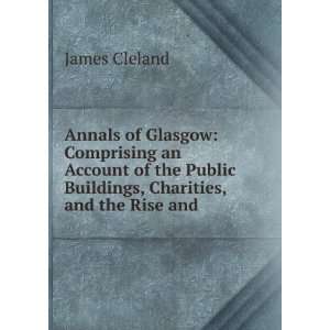   Public Buildings, Charities, and the Rise and . James Cleland Books