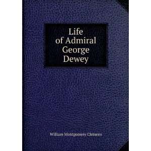    Life of Admiral George Dewey William Montgomery Clemens Books