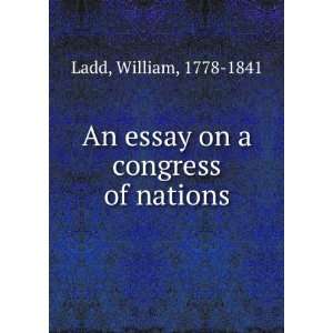  An essay on a congress of nations William, 1778 1841 Ladd 