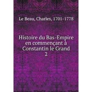   §ant Ã  Constantin le Grand. 2 Charles, 1701 1778 Le Beau Books