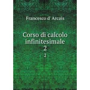    Corso di calcolo infinitesimale. 2 Francesco d Arcais Books