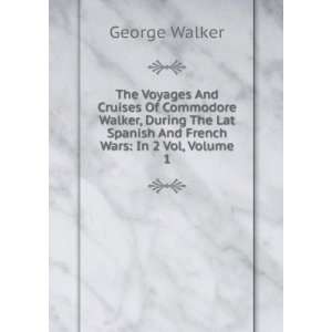  The Voyages And Cruises Of Commodore Walker, During The 
