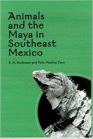 Animals and the Maya in Southeast Mexico, (0816523940), E. N. Anderson 
