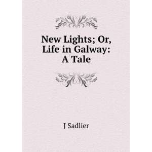  New Lights; Or, Life in Galway A Tale J Sadlier Books