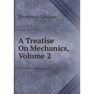    A Treatise On Mechanics, Volume 2 Dionysius Lardner Books