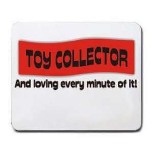  TOY COLLECTOR And loving every minute of it Mousepad 