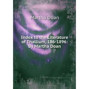   Literature of Thallium, 186 1896 By Martha Doan Martha Doan Books