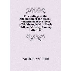   Waltham, held in Music Hall, on Monday, January 16th, 1888 Waltham