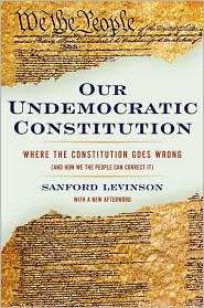 Our Undemocratic Constitution Where the Constitution Goes Wrong (And 