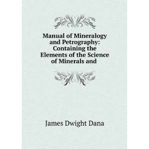   Elements of the Science of Minerals and . James Dwight Dana Books