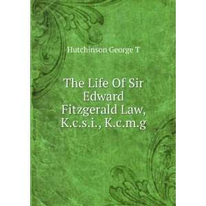   Edward Fitzgerald Law, K.c.s.i., K.c.m.g Hutchinson George T Books