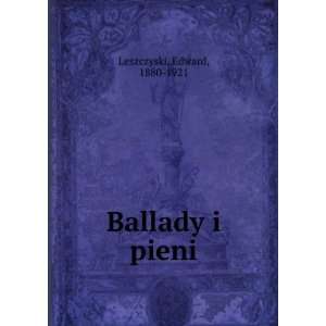  Ballady i pieni Edward, 1880 1921 Leszczyski Books