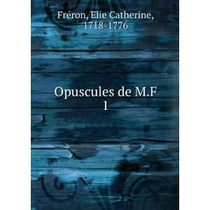  Opuscules de M.F. 1 Elie Catherine, 1718 1776 FrÃ©ron 