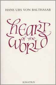 The Heart of the World, (0898700019), Hans Urs Von Balthasar 